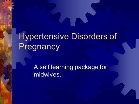 Hypertensive Disorders of Pregnancy A self learning package for midwives.