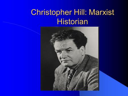 Christopher Hill: Marxist Historian. Background British historian who examined the history of the 17 th C. Born to a middle class Methodist family in.