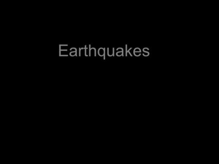 Earthquakes.