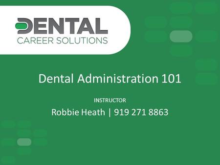 Dental Administration 101 INSTRUCTOR Robbie Heath | 919 271 8863.