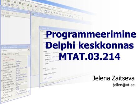 Programmeerimine Delphi keskkonnas MTAT.03.214 Programmeerimine Delphi keskkonnas MTAT.03.214 Jelena Zaitseva