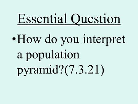 Essential Question How do you interpret a population pyramid?(7.3.21)