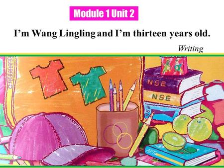 Module 1 Unit 2 I’m Wang Lingling and I’m thirteen years old. Writing.