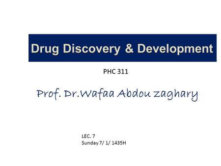 Drug Discovery & Development PHC 311 LEC. 7 Sunday 7/ 1/ 1435H.