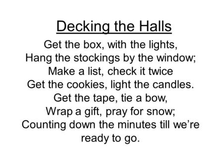 Get the box, with the lights, Hang the stockings by the window; Make a list, check it twice Get the cookies, light the candles. Get the tape, tie a bow,