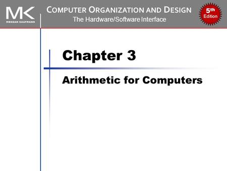 C OMPUTER O RGANIZATION AND D ESIGN The Hardware/Software Interface 5 th Edition Chapter 3 Arithmetic for Computers.