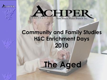 Community and Family Studies HSC Enrichment Days 2010 The Aged.