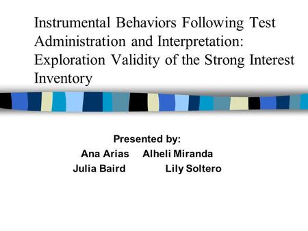 Instrumental Behaviors Following Test Administration and Interpretation: Exploration Validity of the Strong Interest Inventory Presented by: Ana AriasAlheli.