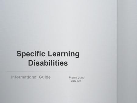 Informational Guide Prema Long SED 527 SED 527.  Specific learning disabilities (SLD) is a term that refers to a wide variety of learning problems. SLD.