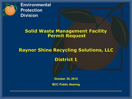 Environmental Protection Division Solid Waste Management Facility Permit Request Raynor Shine Recycling Solutions, LLC District 1 October 30, 2012 BCC.