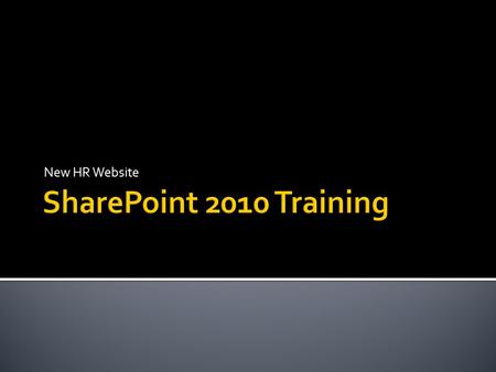 New HR Website.  SharePoint runs our new website  If you can use Word, you can use SharePoint  Allows a lot of new functionality  Internal deployment.