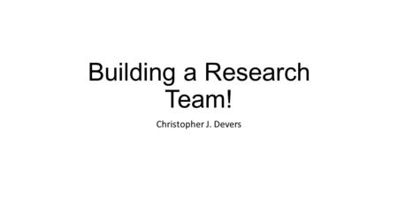 Building a Research Team! Christopher J. Devers. Overview Research agenda Mentors Collaborators Students.