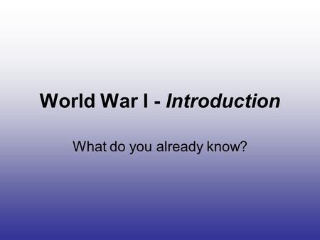 World War I - Introduction What do you already know?