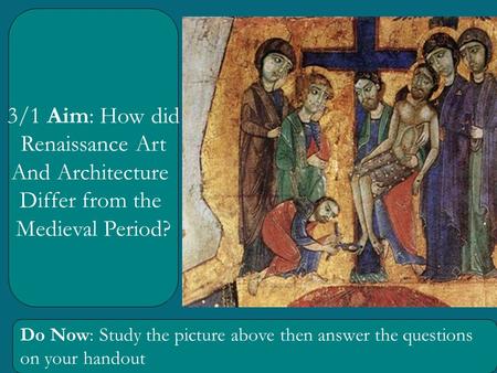 3/1 Aim: How did Renaissance Art And Architecture Differ from the