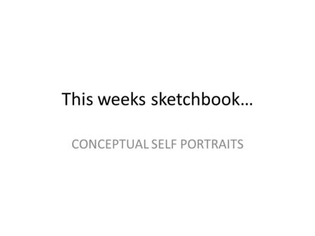 This weeks sketchbook… CONCEPTUAL SELF PORTRAITS.