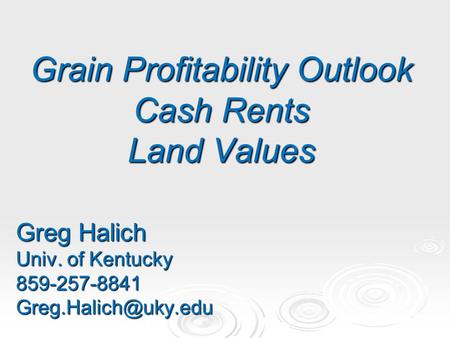 Grain Profitability Outlook Cash Rents Land Values Greg Halich Univ. of Kentucky