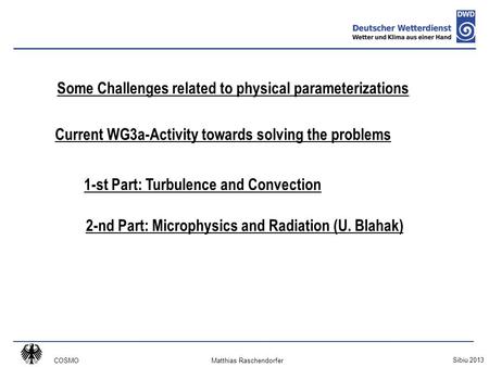 COSMO Sibiu 2013 Matthias Raschendorfer Some Challenges related to physical parameterizations Current WG3a-Activity towards solving the problems 1-st Part: