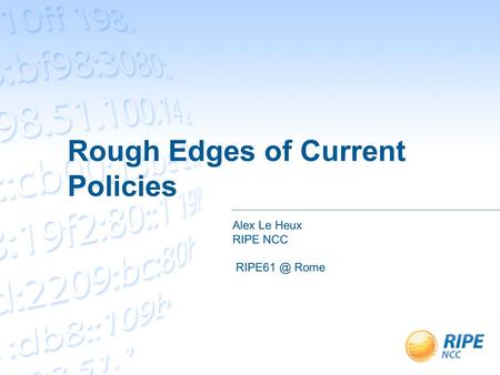 Rough Edges of Current Policies Alex Le Heux RIPE NCC Rome.