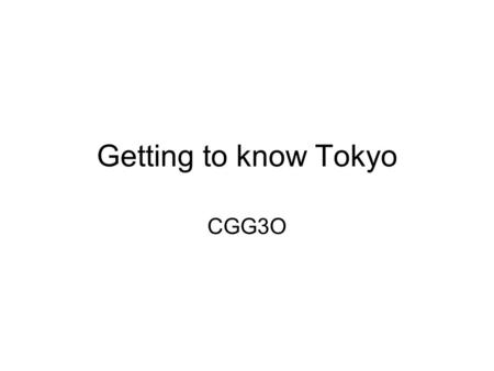 Getting to know Tokyo CGG3O. Tokyo Capital of Japan Official population of over 12 million people, Greater Tokyo has a population of over 35 million people.