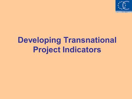 Developing Transnational Project Indicators. The purpose of indicators > Indicators are useful tools that allow programme and project managers to monitor: