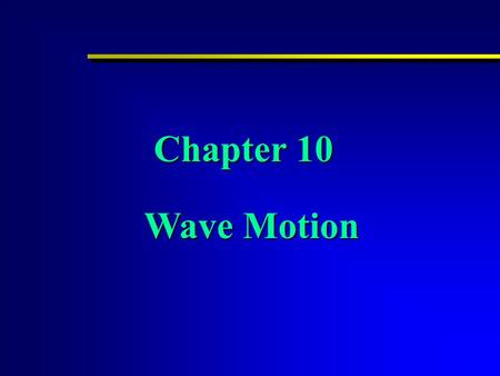 Chapter 10 Wave Motion Chapter 10 Wave Motion. Chapter 10 Wave Motion §1. Several Concepts of Mechanical WaveSeveral Concepts of Mechanical Wave §2. Wave.