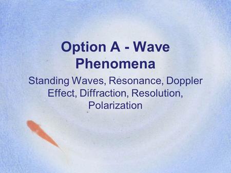 Option A - Wave Phenomena Standing Waves, Resonance, Doppler Effect, Diffraction, Resolution, Polarization.