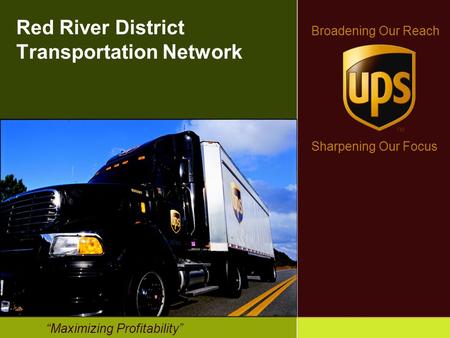 Broadening Our Reach Sharpening Our Focus “Maximizing Profitability” Red River District Transportation Network.