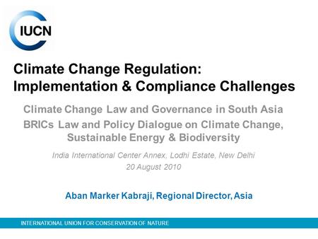 INTERNATIONAL UNION FOR CONSERVATION OF NATURE Climate Change Regulation: Implementation & Compliance Challenges Climate Change Law and Governance in South.