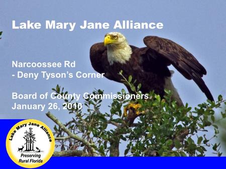 Lake Mary Jane Alliance Narcoossee Rd - Deny Tyson’s Corner Board of County Commissioners January 26, 2010.