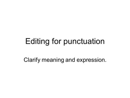 Editing for punctuation Clarify meaning and expression.