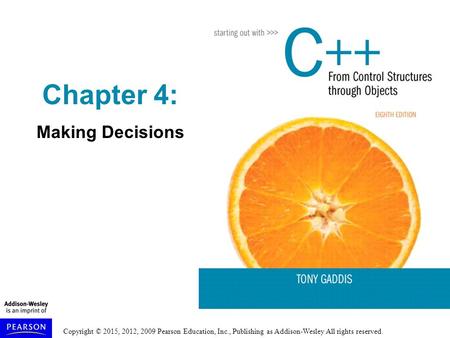 Copyright © 2015, 2012, 2009 Pearson Education, Inc., Publishing as Addison-Wesley All rights reserved. Chapter 4: Making Decisions.