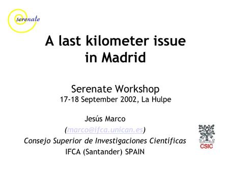 A last kilometer issue in Madrid Serenate Workshop 17-18 September 2002, La Hulpe Jesús Marco Consejo Superior.