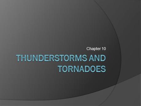 Chapter 10. Thunderstorms  A storm containing lightning and thunder; convective storms  Severe thunderstorms: one of large hail, wind gusts greater.