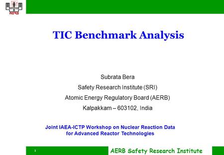 AERB Safety Research Institute 1 TIC Benchmark Analysis Subrata Bera Safety Research Institute (SRI) Atomic Energy Regulatory Board (AERB) Kalpakkam –