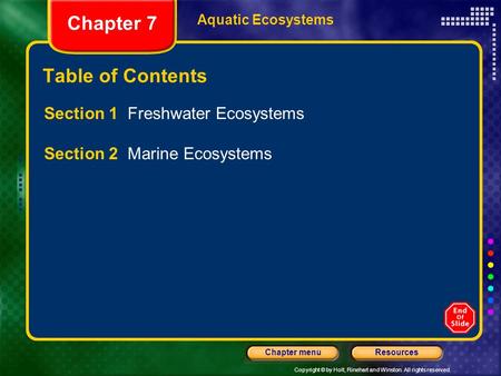 Copyright © by Holt, Rinehart and Winston. All rights reserved. ResourcesChapter menu Aquatic Ecosystems Chapter 7 Table of Contents Section 1 Freshwater.