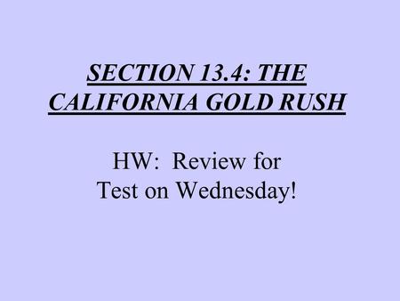 SECTION 13.4: THE CALIFORNIA GOLD RUSH HW: Review for Test on Wednesday!