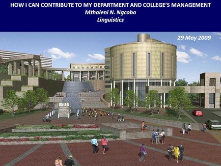 HOW I CAN CONTRIBUTE TO MY DEPARTMENT AND COLLEGE’S MANAGEMENT Mtholeni N. Ngcobo Linguistics 29 May 2009.