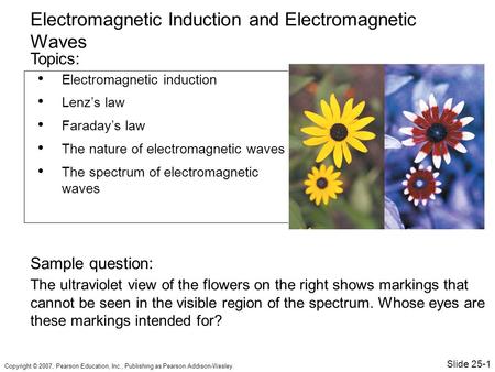 Copyright © 2007, Pearson Education, Inc., Publishing as Pearson Addison-Wesley. Electromagnetic induction Lenz’s law Faraday’s law The nature of electromagnetic.