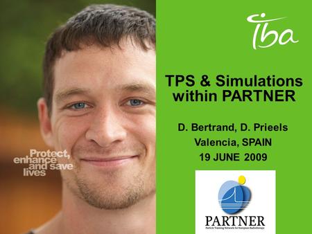 TPS & Simulations within PARTNER D. Bertrand, D. Prieels Valencia, SPAIN 19 JUNE 2009.