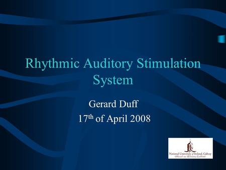 Rhythmic Auditory Stimulation System Gerard Duff 17 th of April 2008.