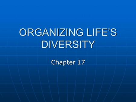 ORGANIZING LIFE’S DIVERSITY Chapter 17. Classification Ch. 17, Sec. 1.