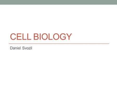 Cell Biology Daniel Svozil.