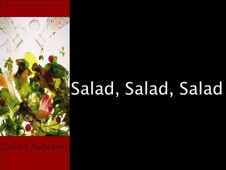 Salad Supreme Salad, Salad, Salad. Salad Supreme Why eat Salad? Easy to make! They add freshness, color, and texture to meals Fruits and Veggies provide.