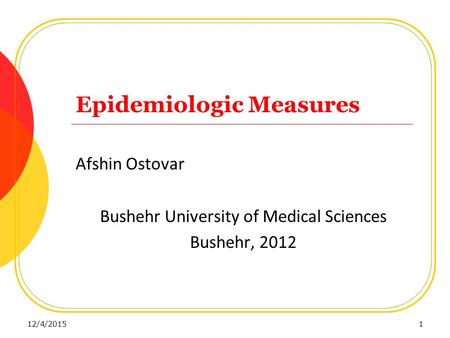 Epidemiologic Measures Afshin Ostovar Bushehr University of Medical Sciences Bushehr, 2012 12/4/20151.