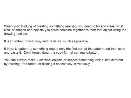 When your thinking of creating something realistic, you need to try and visual what kind of shapes and objects you could combine together to form that.