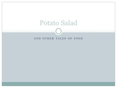 AND OTHER TALES OF FOOD Potato Salad. Once upon a time there lived a potato.