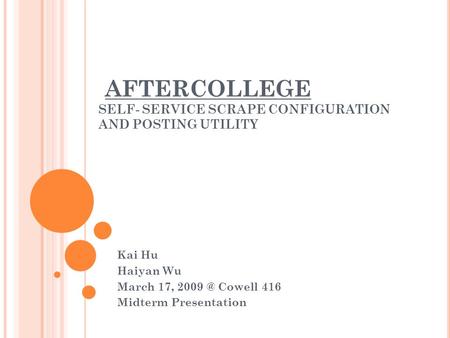 AFTERCOLLEGE SELF- SERVICE SCRAPE CONFIGURATION AND POSTING UTILITY Kai Hu Haiyan Wu March 17, Cowell 416 Midterm Presentation.