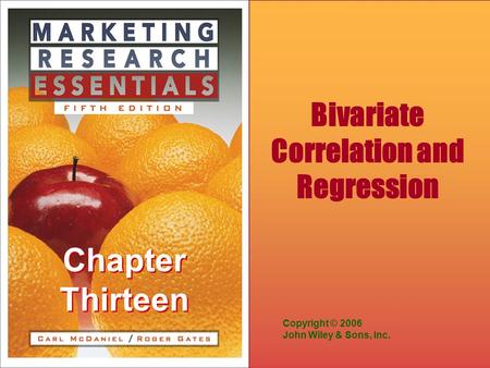 Chapter Thirteen Copyright © 2006 John Wiley & Sons, Inc. Bivariate Correlation and Regression.