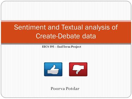 Poorva Potdar Sentiment and Textual analysis of Create-Debate data EECS 595 – End Term Project.