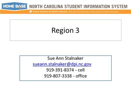 Region 3 Sue Ann Stalnaker 919-391-8374 - cell 919-807-3338 - office.